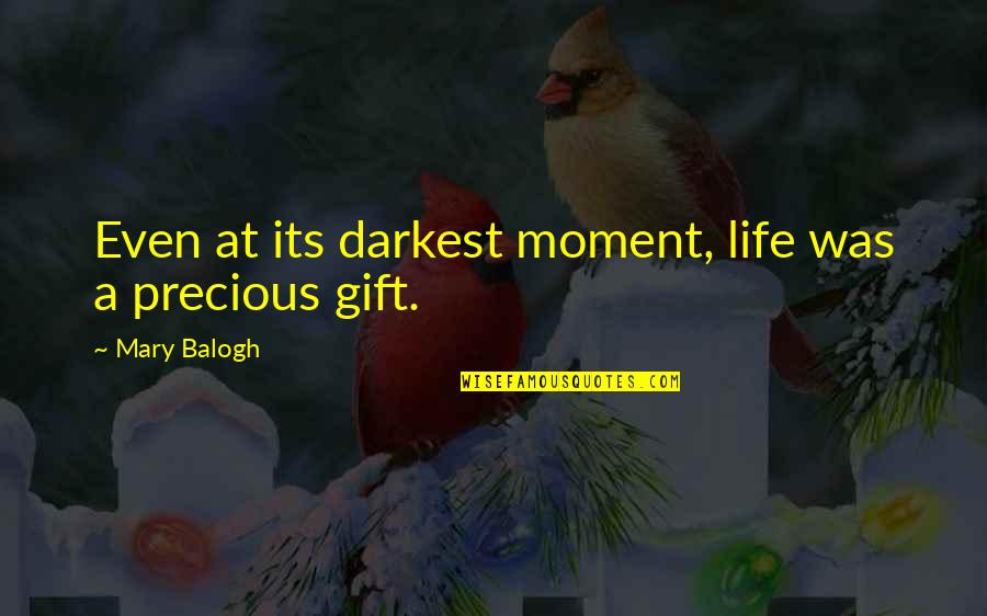 A Precious Gift Quotes By Mary Balogh: Even at its darkest moment, life was a