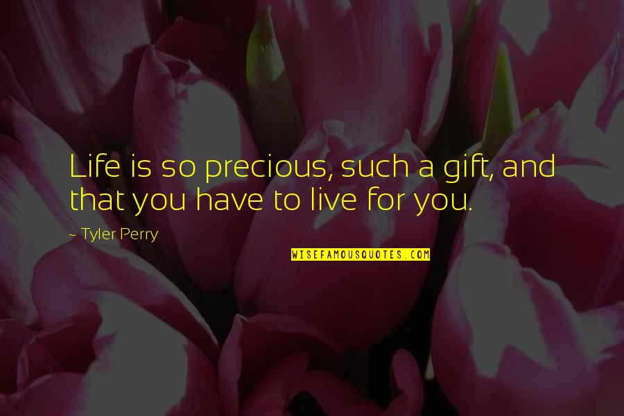 A Precious Gift Quotes By Tyler Perry: Life is so precious, such a gift, and
