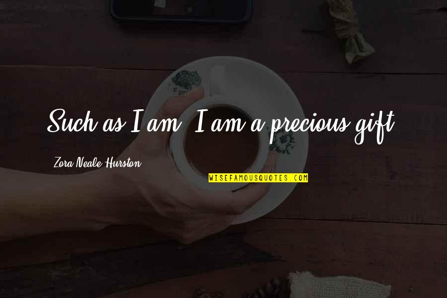 A Precious Gift Quotes By Zora Neale Hurston: Such as I am, I am a precious