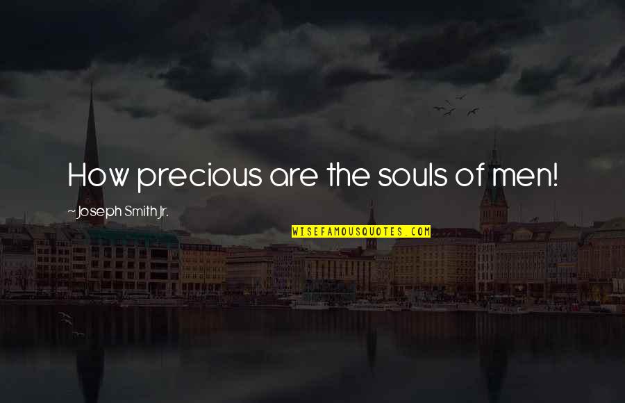 A Precious Soul Quotes By Joseph Smith Jr.: How precious are the souls of men!