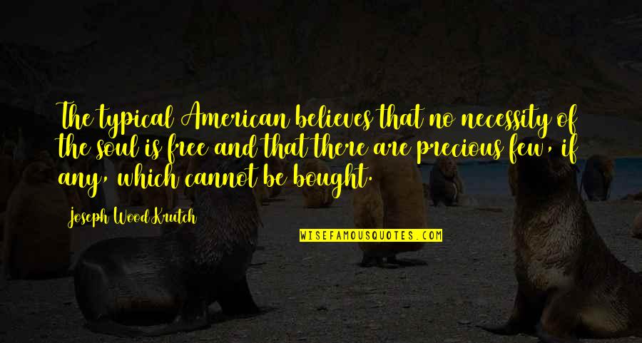 A Precious Soul Quotes By Joseph Wood Krutch: The typical American believes that no necessity of