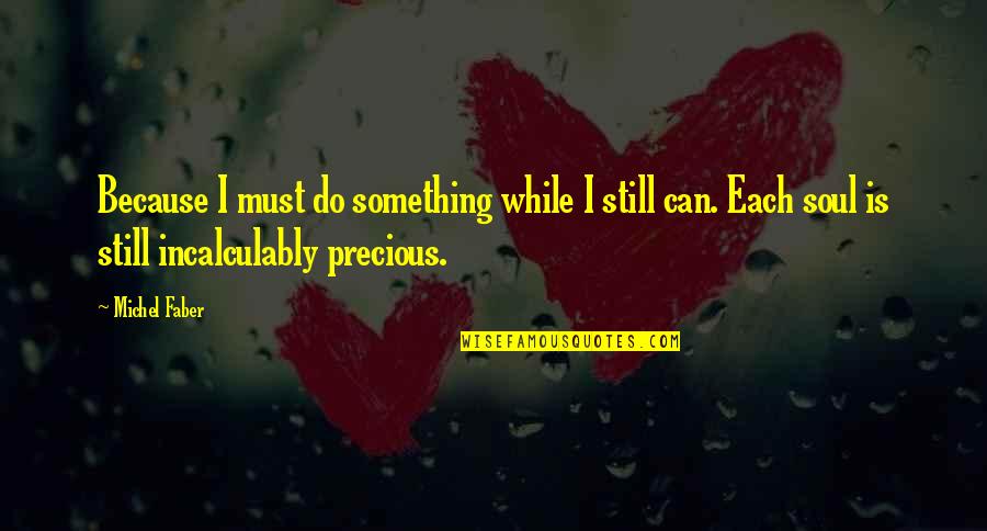 A Precious Soul Quotes By Michel Faber: Because I must do something while I still