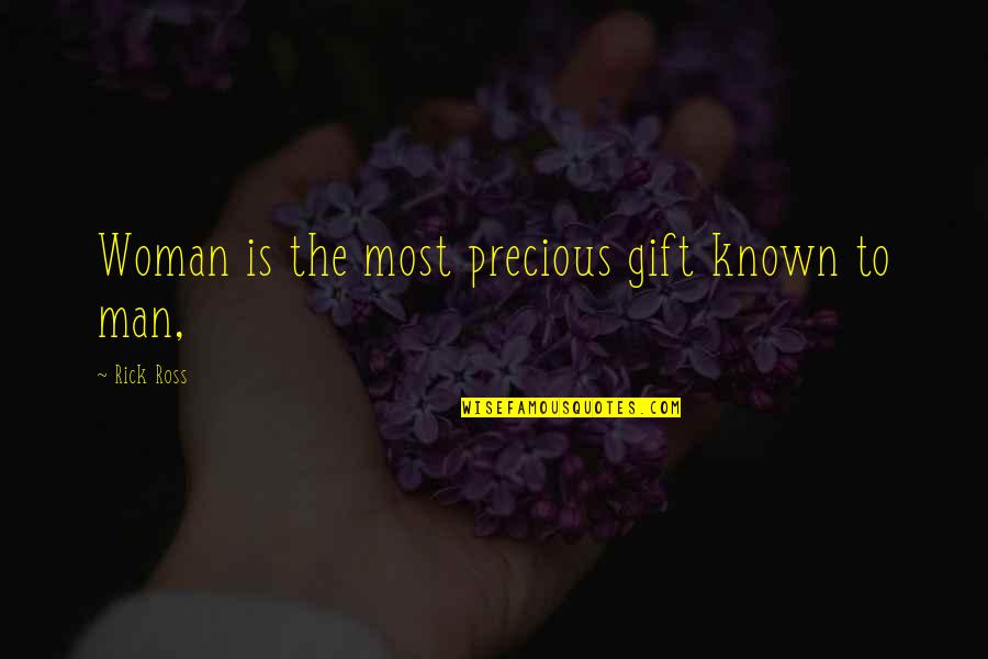 A Precious Woman Quotes By Rick Ross: Woman is the most precious gift known to