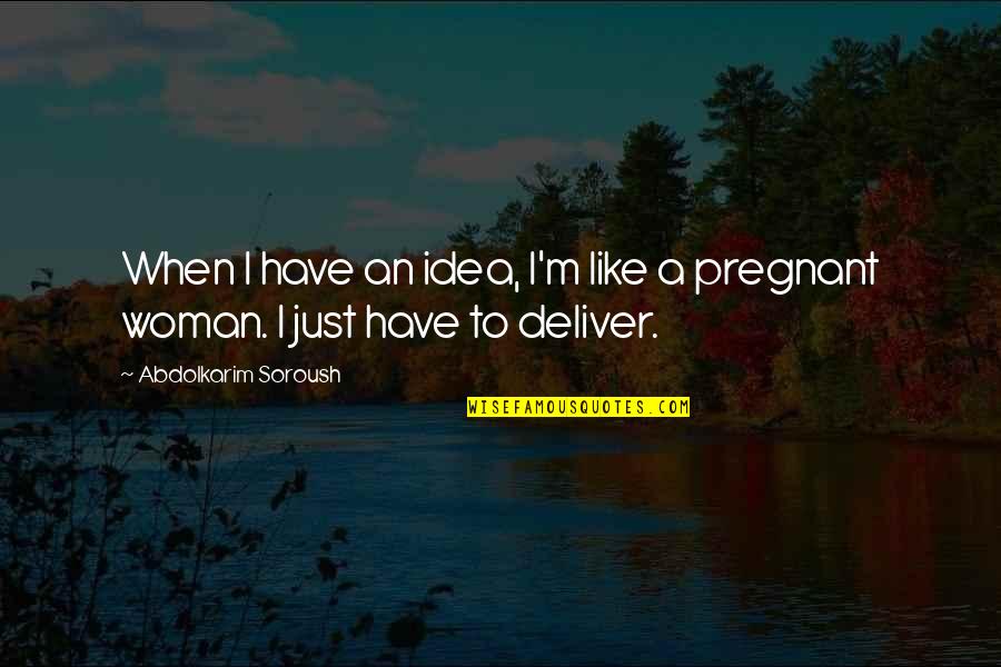 A Pregnant Woman Quotes By Abdolkarim Soroush: When I have an idea, I'm like a