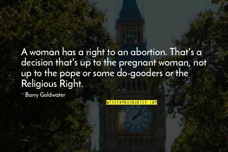 A Pregnant Woman Quotes By Barry Goldwater: A woman has a right to an abortion.