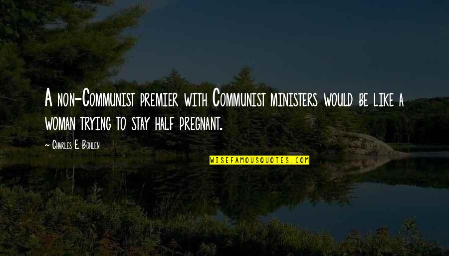 A Pregnant Woman Quotes By Charles E. Bohlen: A non-Communist premier with Communist ministers would be
