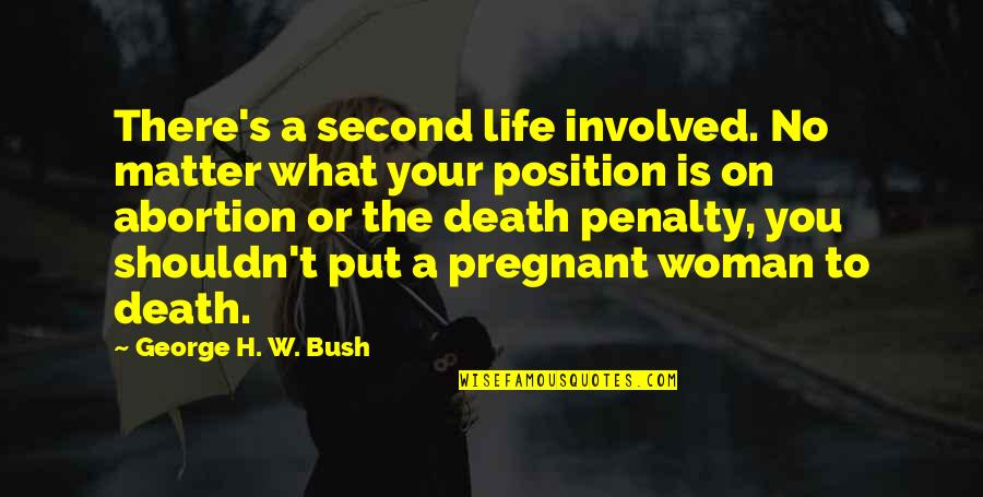 A Pregnant Woman Quotes By George H. W. Bush: There's a second life involved. No matter what