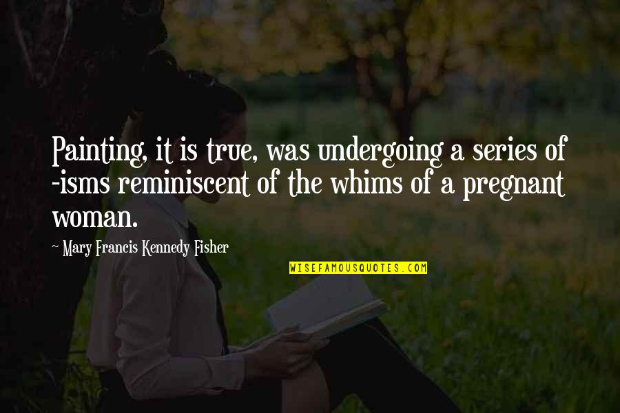 A Pregnant Woman Quotes By Mary Francis Kennedy Fisher: Painting, it is true, was undergoing a series