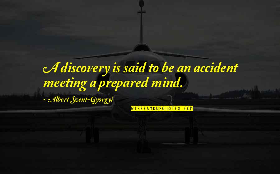 A Prepared Mind Quotes By Albert Szent-Gyorgyi: A discovery is said to be an accident