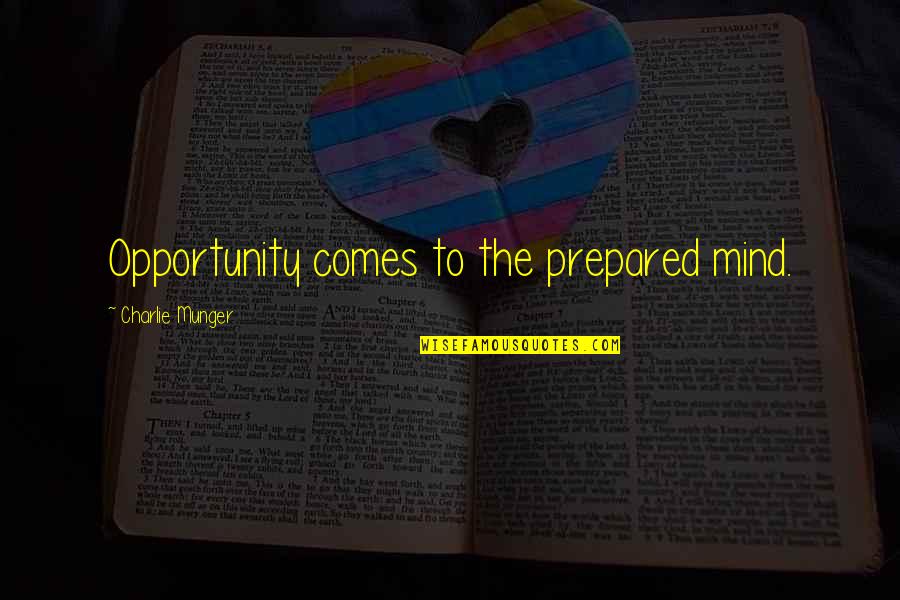 A Prepared Mind Quotes By Charlie Munger: Opportunity comes to the prepared mind.