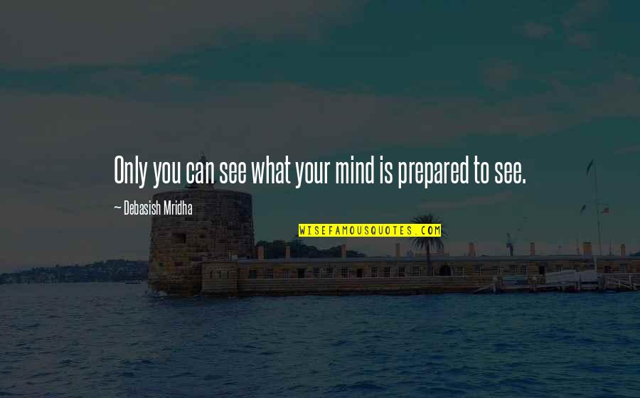 A Prepared Mind Quotes By Debasish Mridha: Only you can see what your mind is