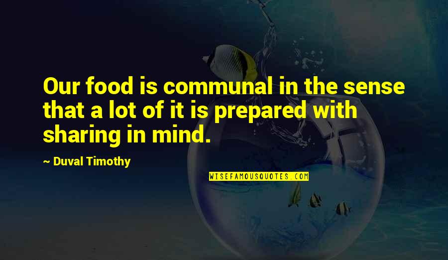 A Prepared Mind Quotes By Duval Timothy: Our food is communal in the sense that
