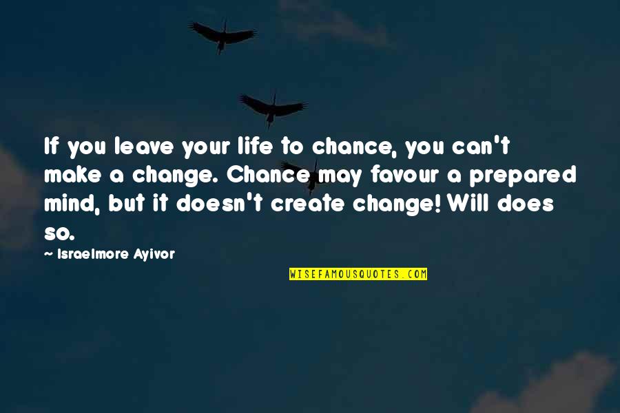 A Prepared Mind Quotes By Israelmore Ayivor: If you leave your life to chance, you