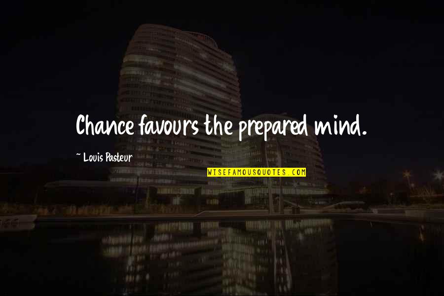 A Prepared Mind Quotes By Louis Pasteur: Chance favours the prepared mind.