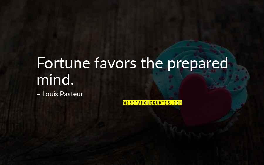 A Prepared Mind Quotes By Louis Pasteur: Fortune favors the prepared mind.