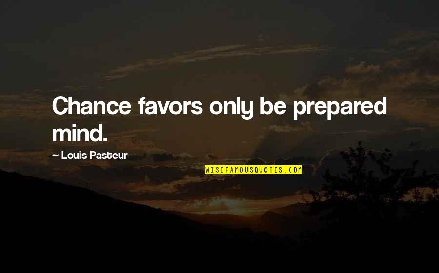 A Prepared Mind Quotes By Louis Pasteur: Chance favors only be prepared mind.