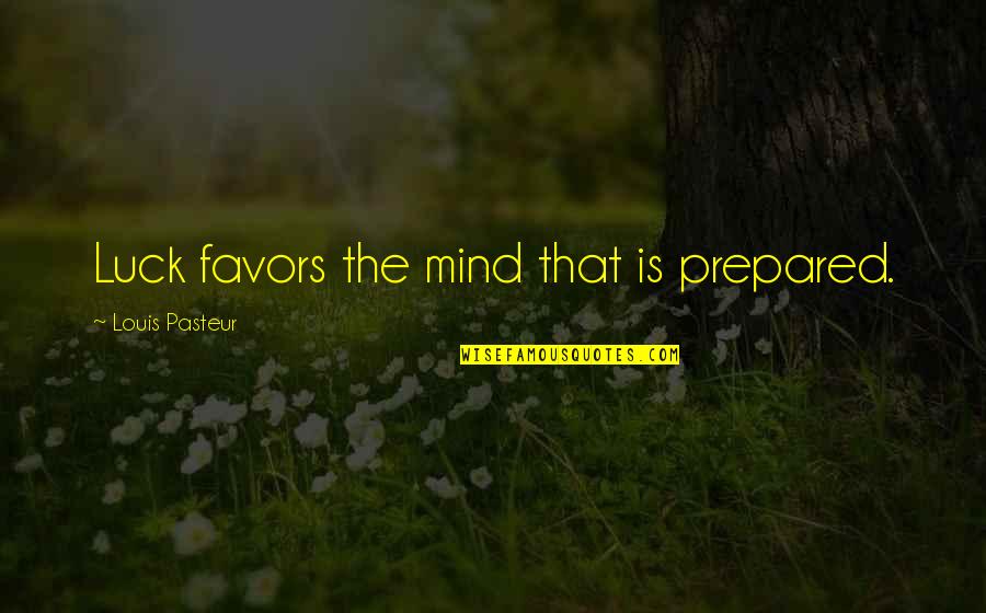 A Prepared Mind Quotes By Louis Pasteur: Luck favors the mind that is prepared.