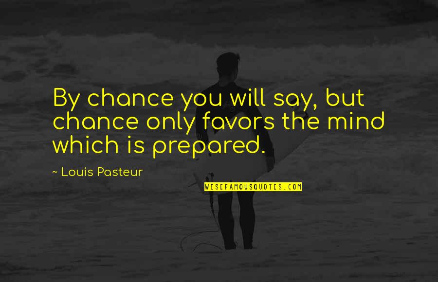 A Prepared Mind Quotes By Louis Pasteur: By chance you will say, but chance only