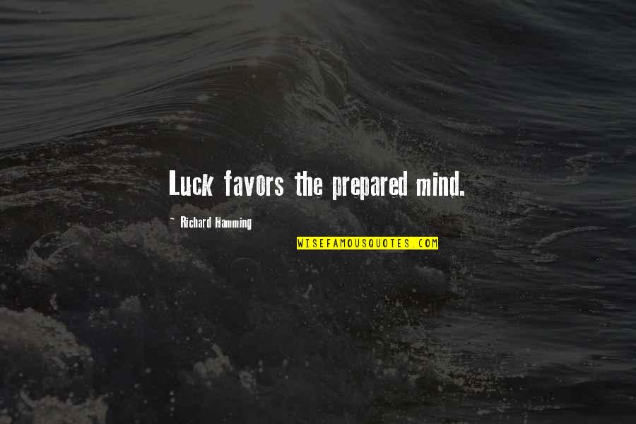 A Prepared Mind Quotes By Richard Hamming: Luck favors the prepared mind.