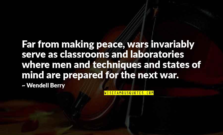 A Prepared Mind Quotes By Wendell Berry: Far from making peace, wars invariably serve as