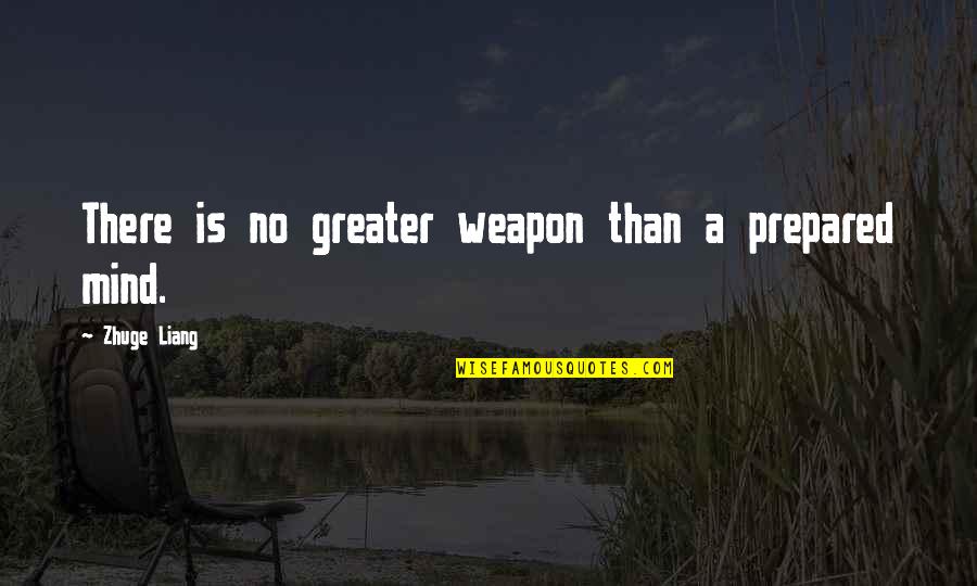 A Prepared Mind Quotes By Zhuge Liang: There is no greater weapon than a prepared