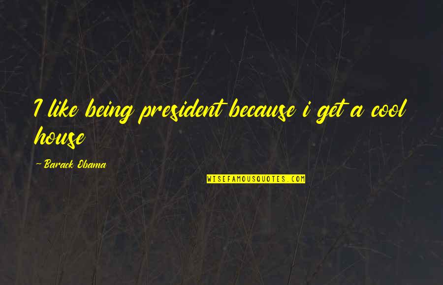 A President Quotes By Barack Obama: I like being president because i get a