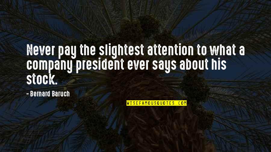 A President Quotes By Bernard Baruch: Never pay the slightest attention to what a