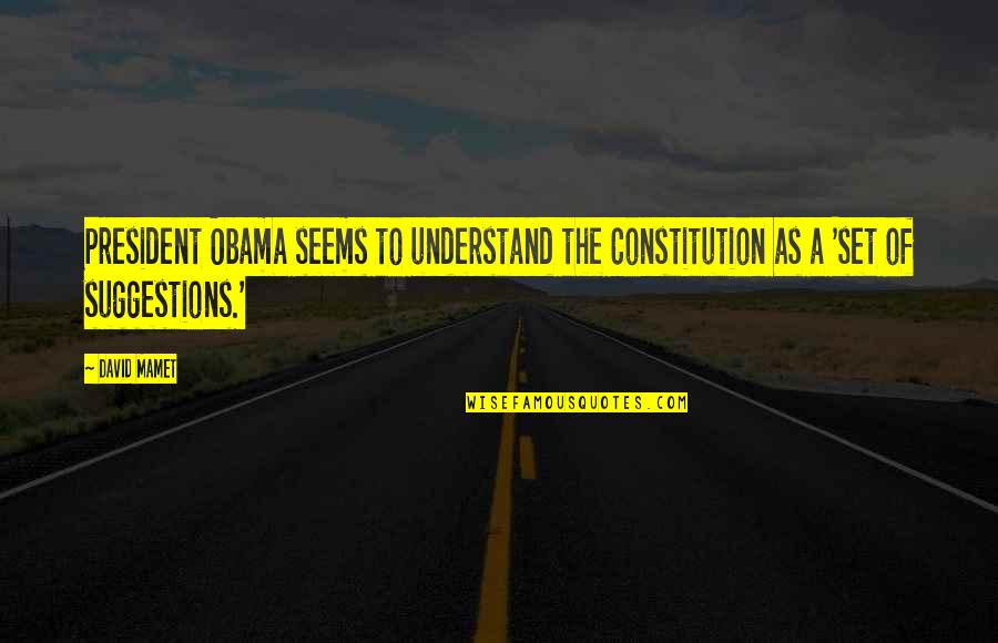 A President Quotes By David Mamet: President Obama seems to understand the Constitution as