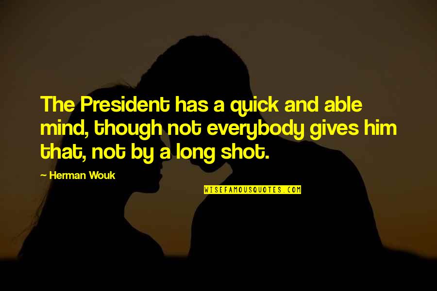 A President Quotes By Herman Wouk: The President has a quick and able mind,