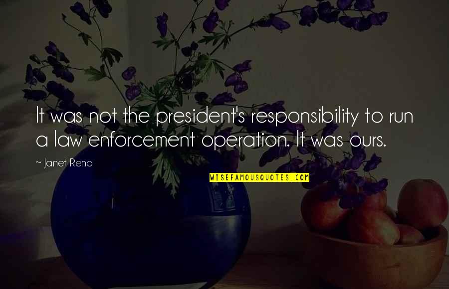 A President Quotes By Janet Reno: It was not the president's responsibility to run