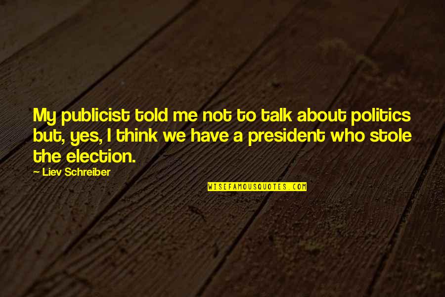 A President Quotes By Liev Schreiber: My publicist told me not to talk about