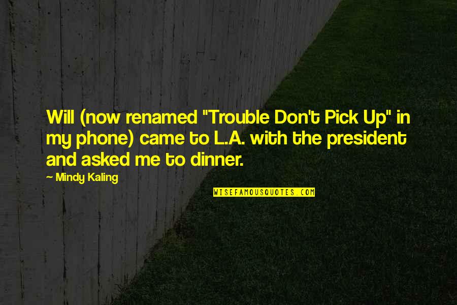 A President Quotes By Mindy Kaling: Will (now renamed "Trouble Don't Pick Up" in