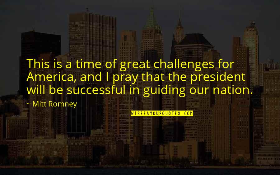 A President Quotes By Mitt Romney: This is a time of great challenges for