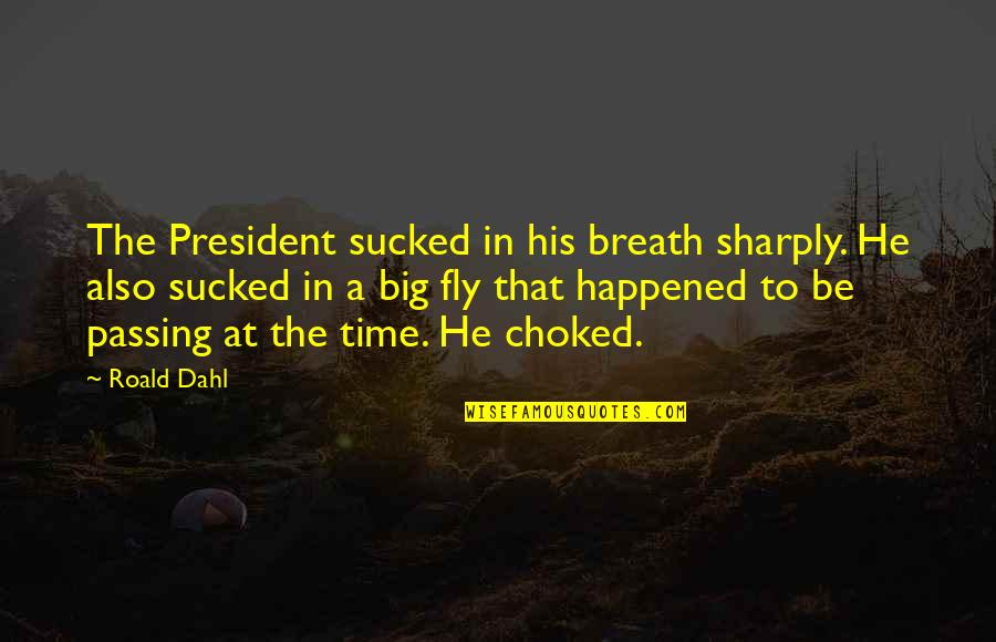 A President Quotes By Roald Dahl: The President sucked in his breath sharply. He