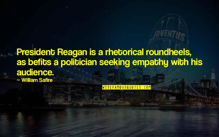 A President Quotes By William Safire: President Reagan is a rhetorical roundheels, as befits