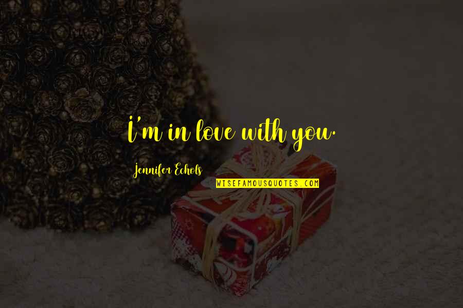 A Pretty Face With A Bad Attitude Quotes By Jennifer Echols: I'm in love with you.