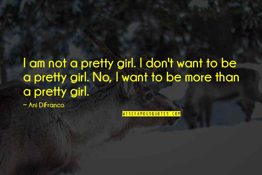 A Pretty Girl Quotes By Ani DiFranco: I am not a pretty girl. I don't