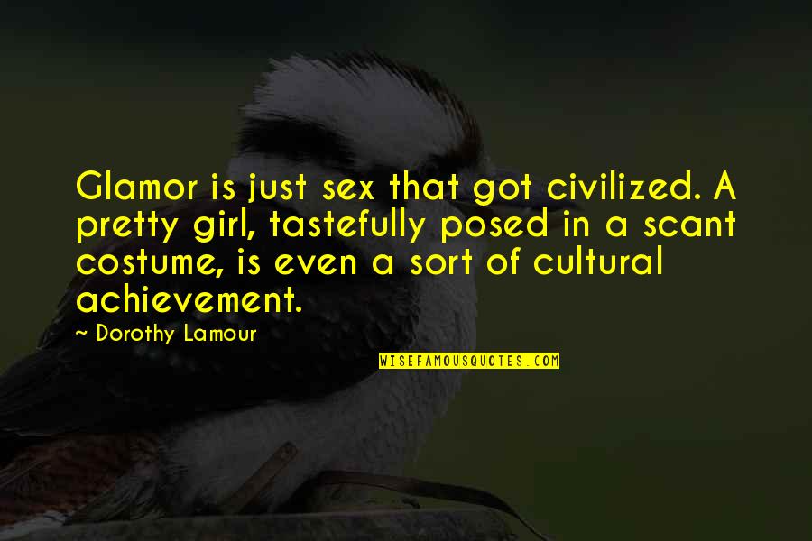 A Pretty Girl Quotes By Dorothy Lamour: Glamor is just sex that got civilized. A