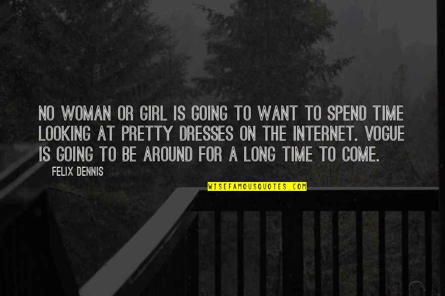 A Pretty Girl Quotes By Felix Dennis: No woman or girl is going to want