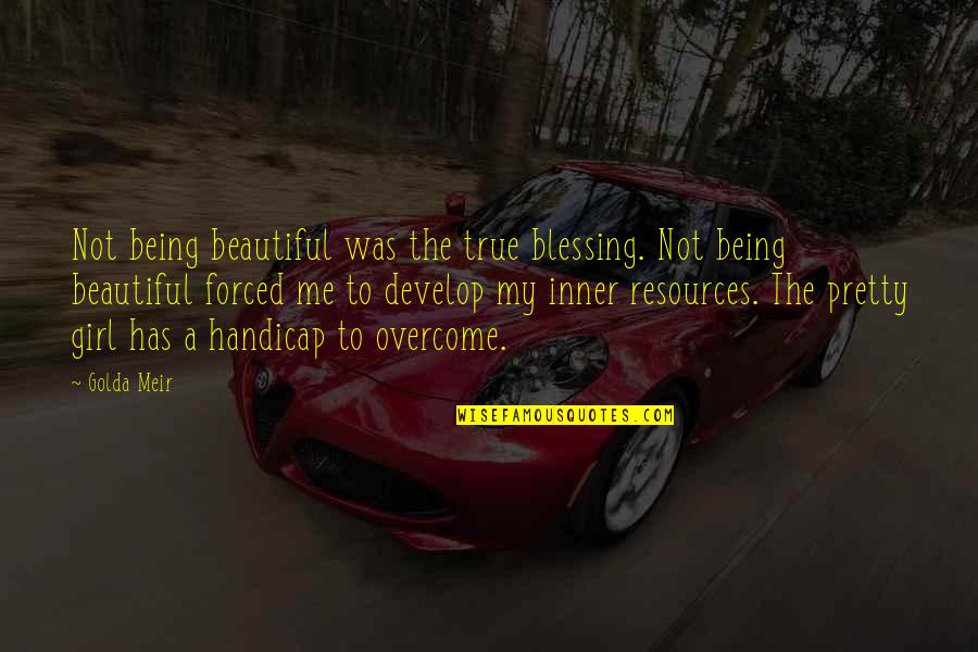 A Pretty Girl Quotes By Golda Meir: Not being beautiful was the true blessing. Not