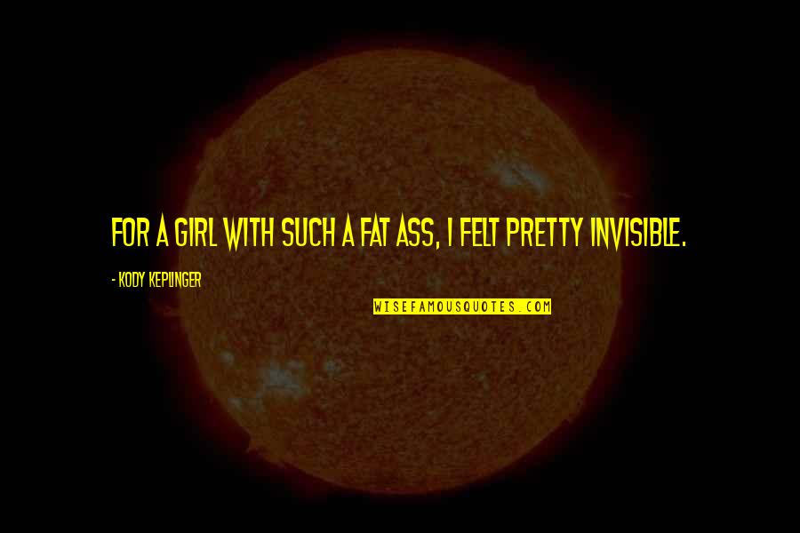 A Pretty Girl Quotes By Kody Keplinger: For a girl with such a fat ass,
