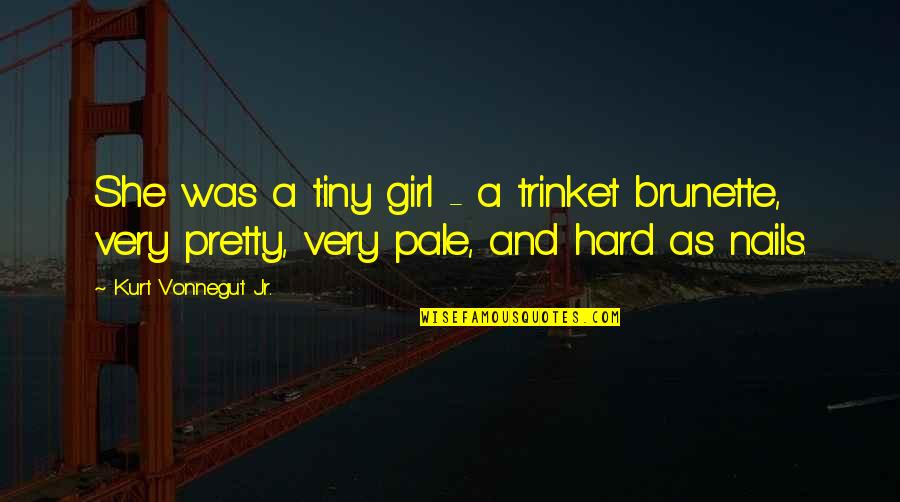 A Pretty Girl Quotes By Kurt Vonnegut Jr.: She was a tiny girl - a trinket