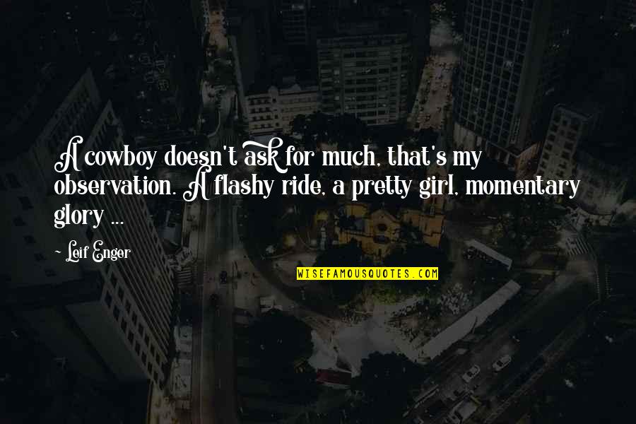 A Pretty Girl Quotes By Leif Enger: A cowboy doesn't ask for much, that's my