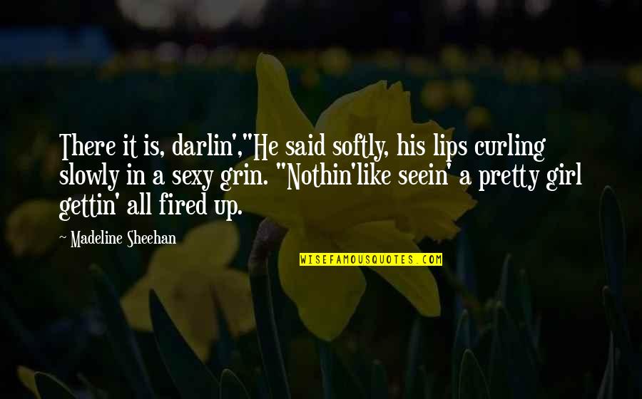 A Pretty Girl Quotes By Madeline Sheehan: There it is, darlin',"He said softly, his lips