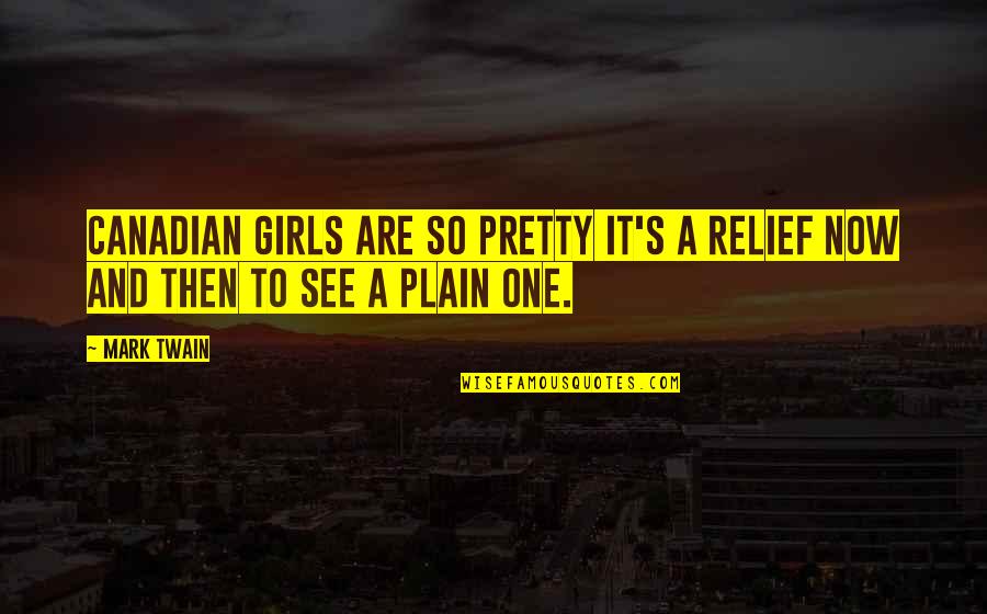 A Pretty Girl Quotes By Mark Twain: Canadian girls are so pretty it's a relief