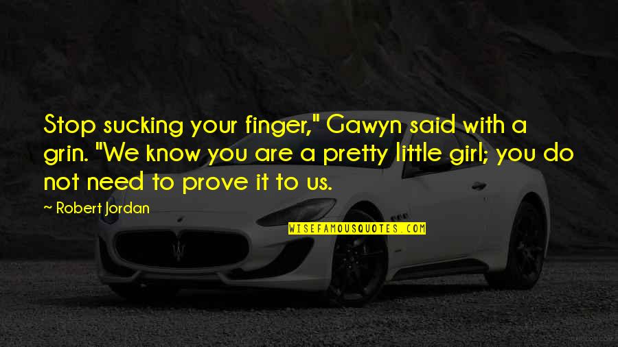 A Pretty Girl Quotes By Robert Jordan: Stop sucking your finger," Gawyn said with a