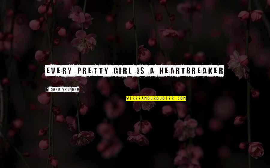 A Pretty Girl Quotes By Sara Shepard: Every pretty girl is a heartbreaker