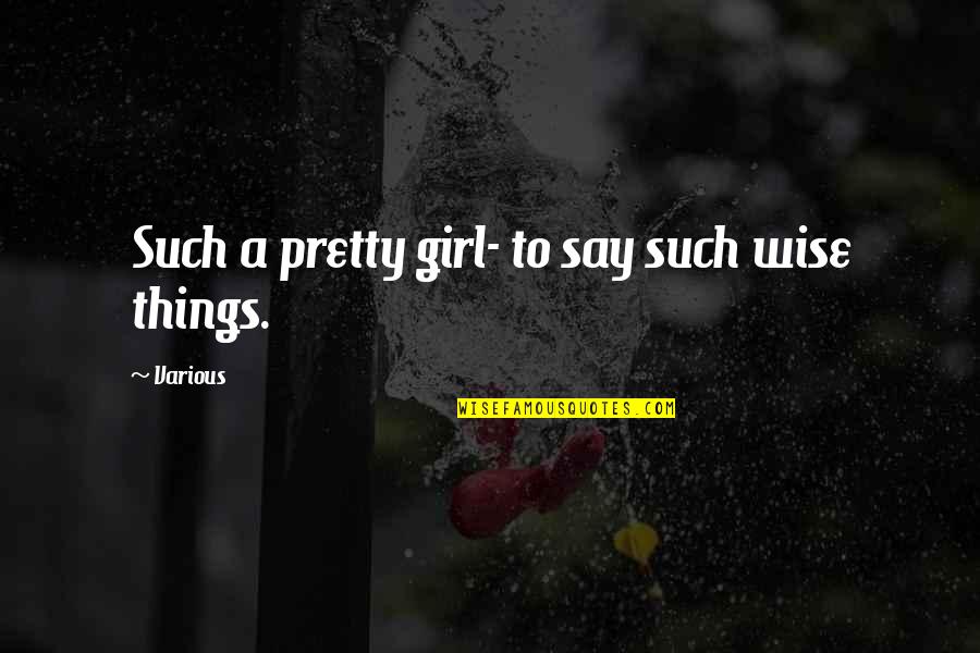 A Pretty Girl Quotes By Various: Such a pretty girl- to say such wise