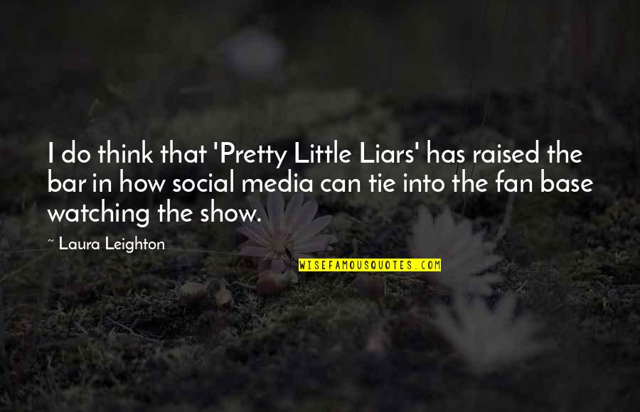 A Pretty Little Liars Quotes By Laura Leighton: I do think that 'Pretty Little Liars' has