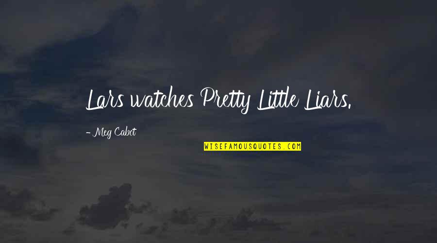 A Pretty Little Liars Quotes By Meg Cabot: Lars watches Pretty Little Liars.